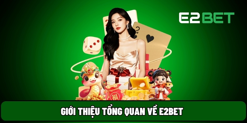 E2BET 7 Giới thiệu tổng quan về E2BET