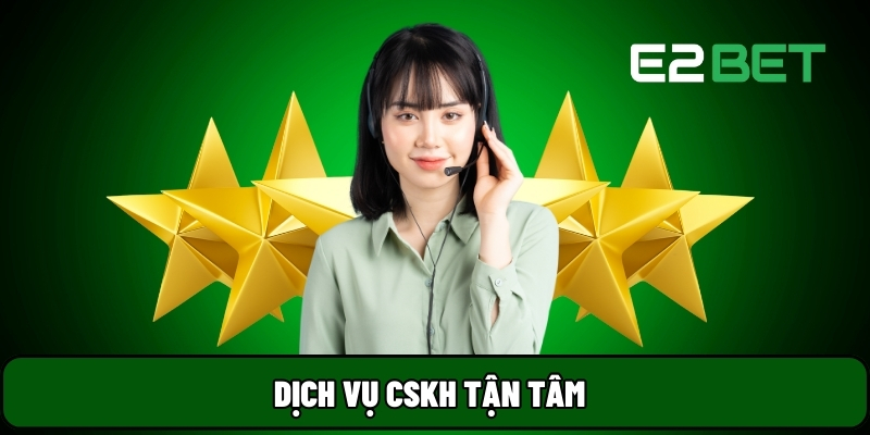 E2BET 9 Dịch vụ CSKH tận tâm