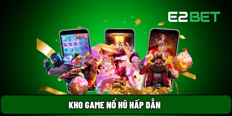 E2BET 12 Kho game nổ hũ hấp dẫn